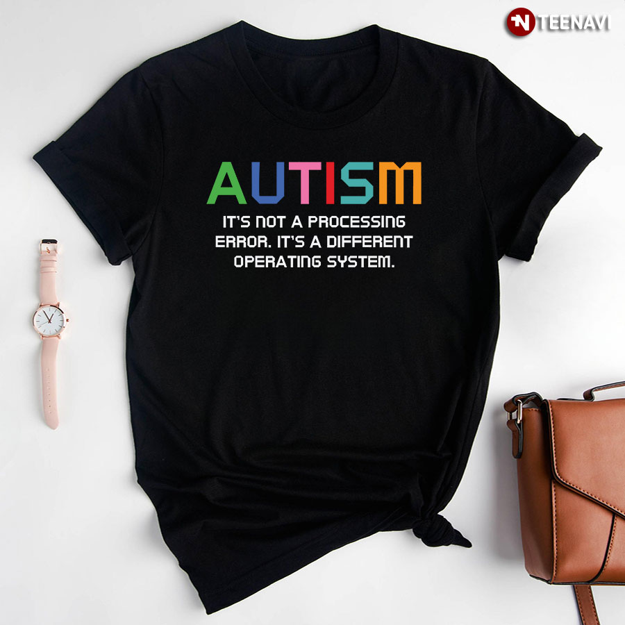 Autism It’s Not Processing Error It’s A Different Operating System T-Shirt