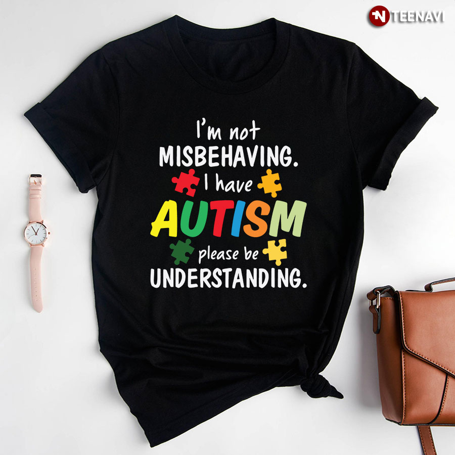 I'm Not Misbehaving I Have Autism Please Be Understand Puzzle Pieces T-Shirt