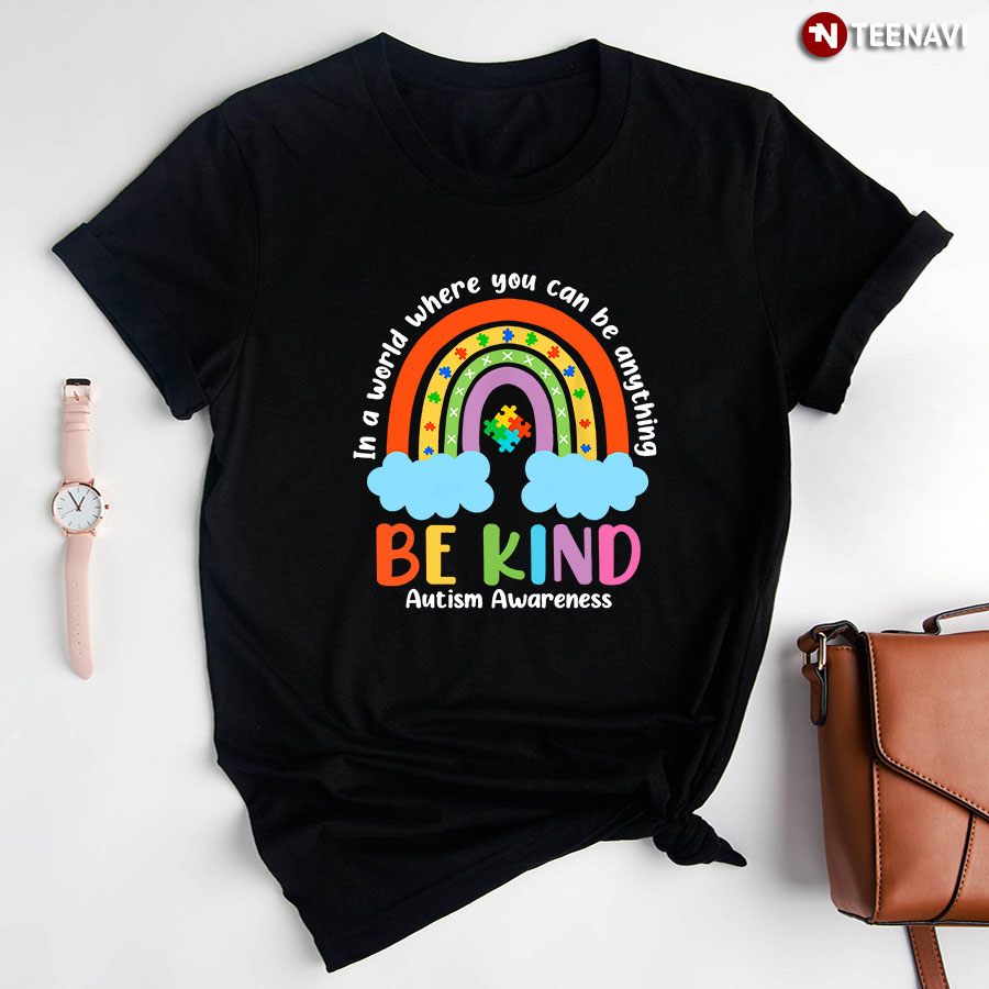 In A World Where You Can Be Anything Be Kind Rainbow Autism Awareness T-Shirt