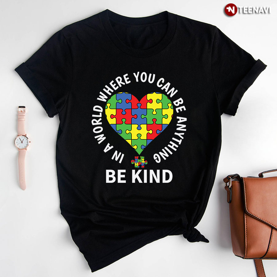 In A World Where You Can Be Anything Be Kind Heart Autism Awareness T-Shirt