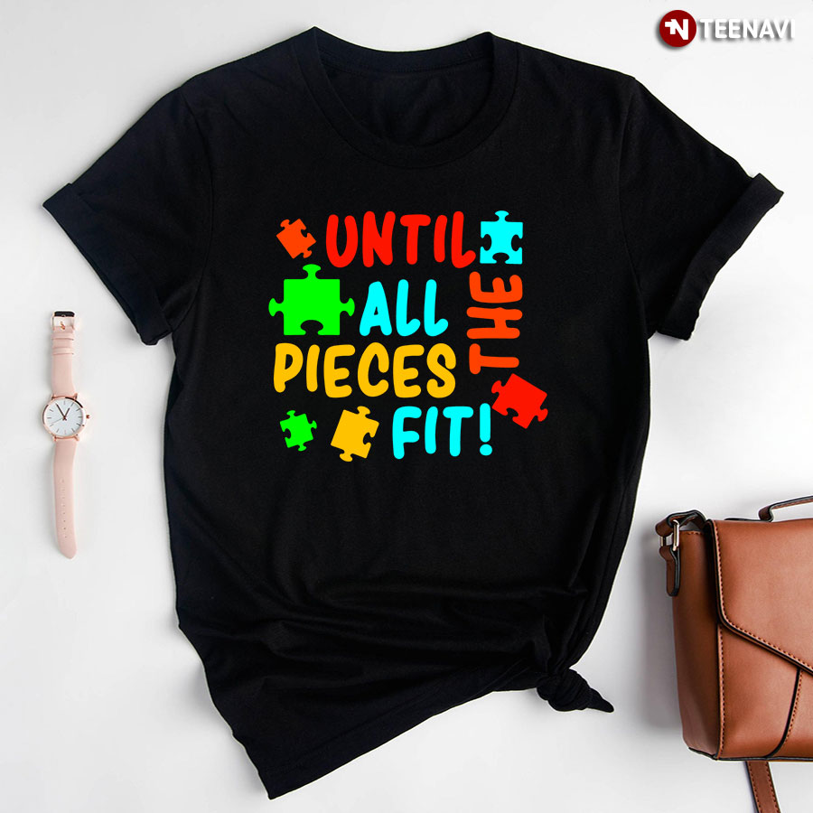 Until All The Pieces Fit Autism Awareness T-Shirt