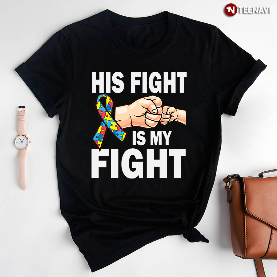 His Fight Is My Fight Ribbon Autism Awareness T-Shirt