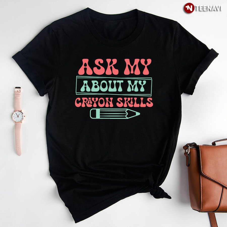 Ask My About My Crayon Skills Student Back To School T-Shirt