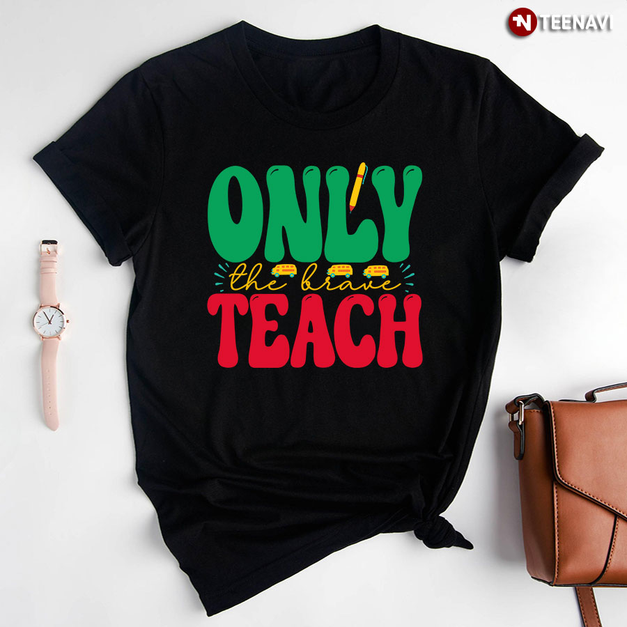Only The Brave Teach School Bus Pen Teacher Back To School T-Shirt