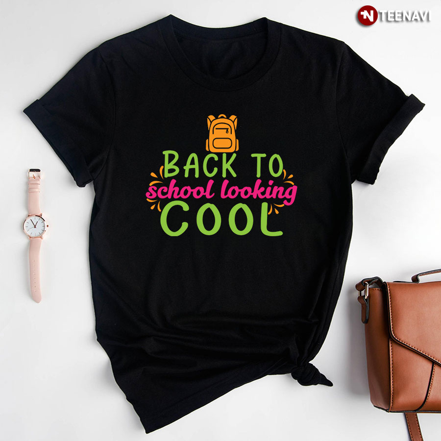 Back To School Looking Cool Backpack Student Teacher T-Shirt