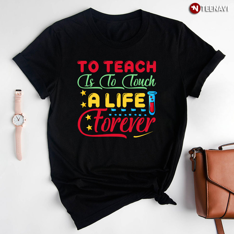 To Teach Is To Touch A Life Forever Teacher Back To School T-Shirt