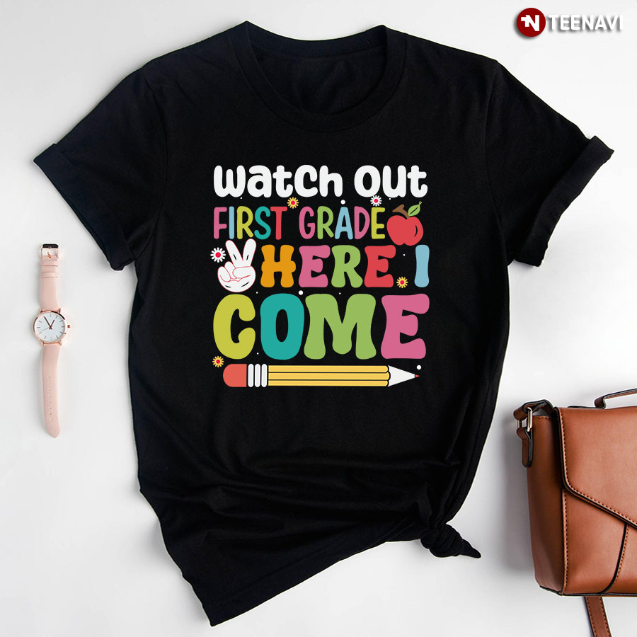 Watch Out First Grade Here I Come Back To School Teacher Student T-Shirt
