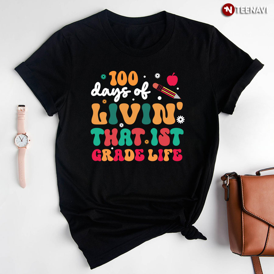100 Days Of Livin’ That 1st Grade Life Flowers Pencil Apple Back To School T-Shirt