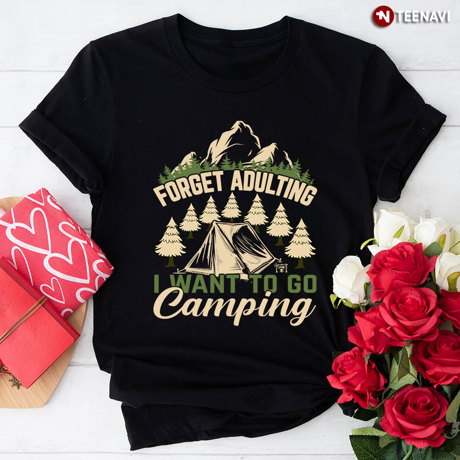 Forget Adulting I Want To Go Camping T-Shirt