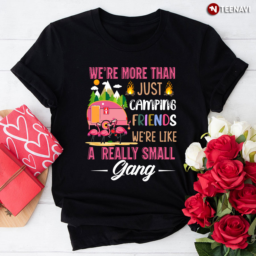We're More Than Just Camping Friends We're Like A Really Small Gang Flamingo T-Shirt