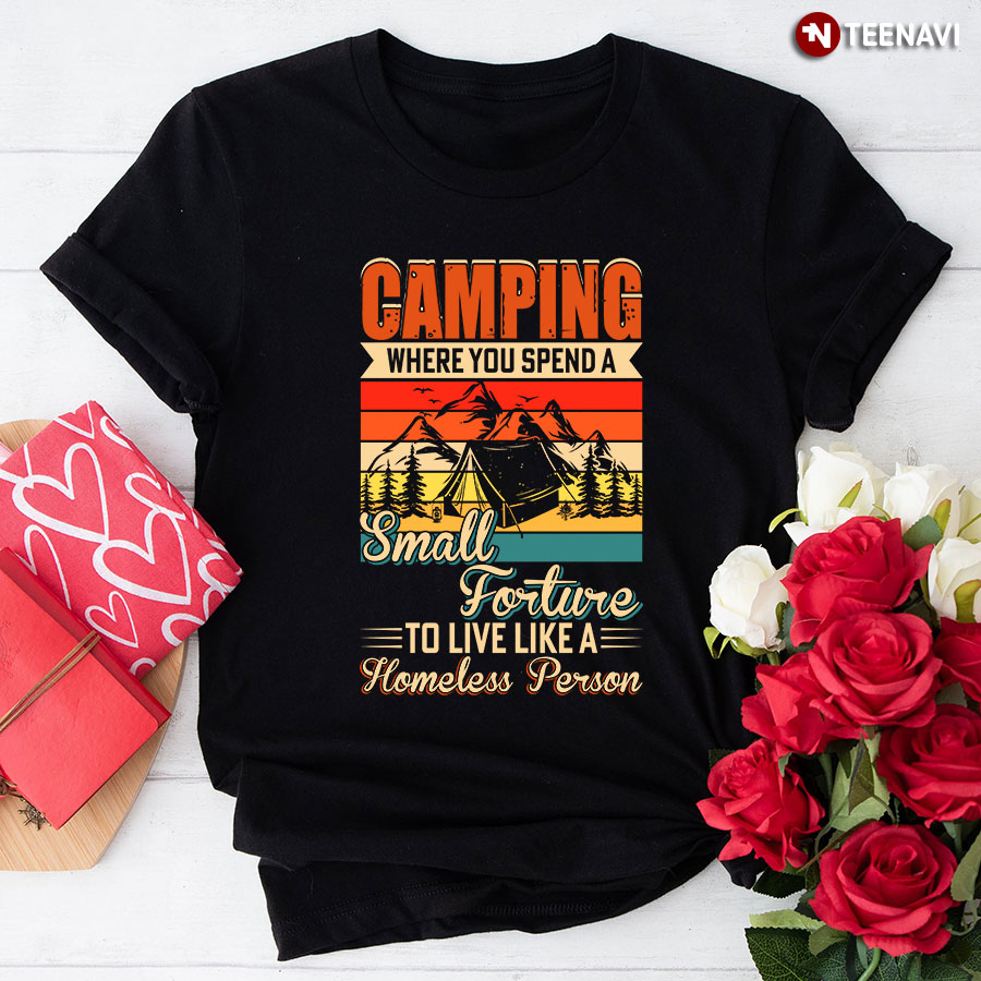 Camping Where You Spend A Small Forture To Live Like A Homeless Person Vintage T-Shirt