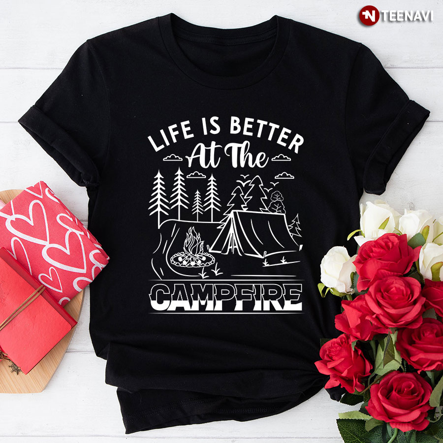 Life Is Better At The Campfire T-Shirt