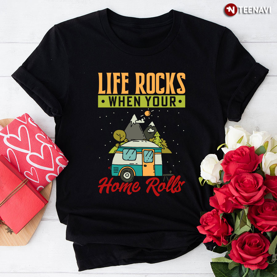 Life Rocks When Your Home Rolls Camping T-Shirt