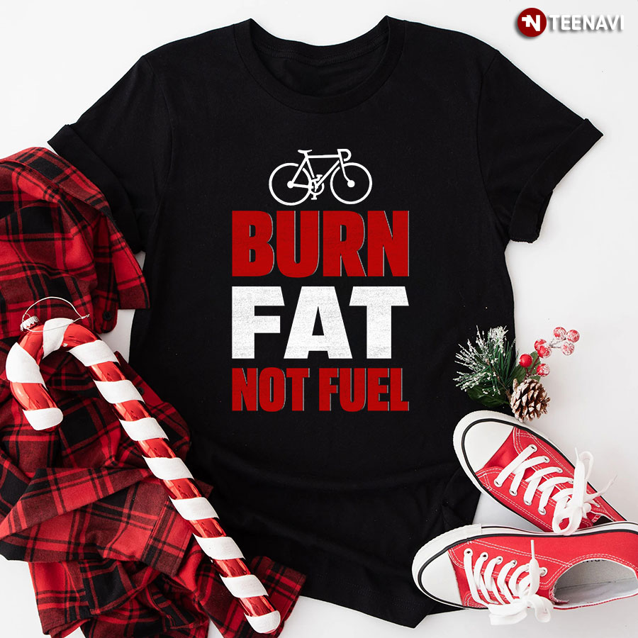 Burn Fat Not Fuel Cycling T-Shirt