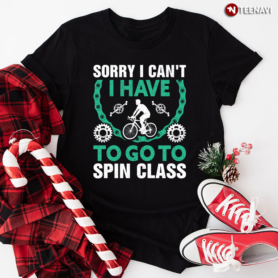Sorry I Can't I Have To Go To Spin Class T-Shirt