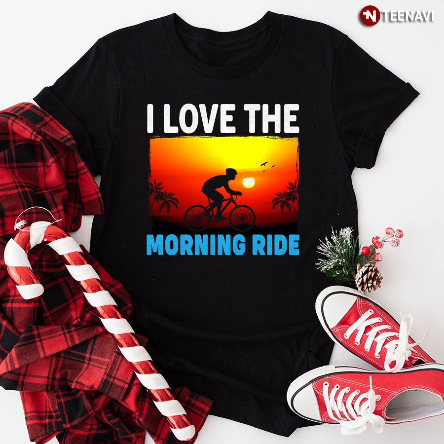 I Love The Morning Ride T-Shirt