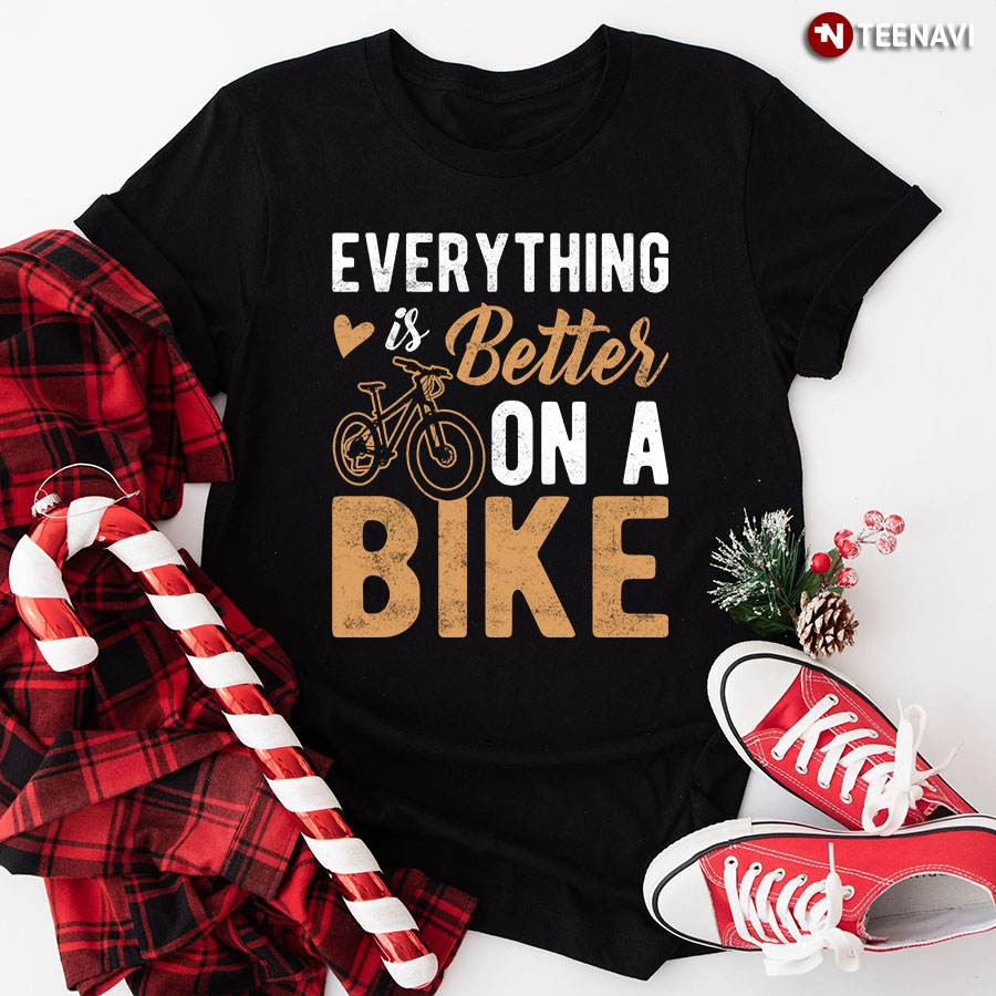 Everything Is Better On A Bike T-Shirt