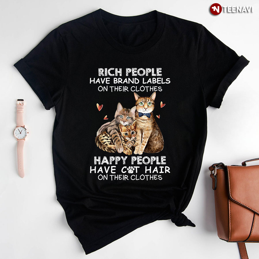 Rich People Have Brand Labels On Their Clothes Happy People Have Cat Hair On Their Clothes T-Shirt - Black Tee