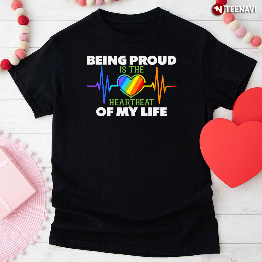 Being Proud Is The Heartbeat Of My Life T-Shirt