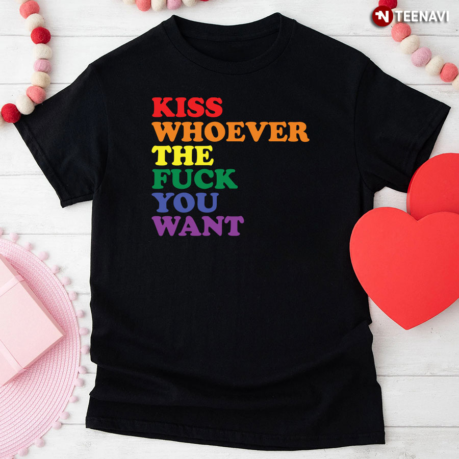 Kiss Whoever The Fuck You Want LGBT T-Shirt