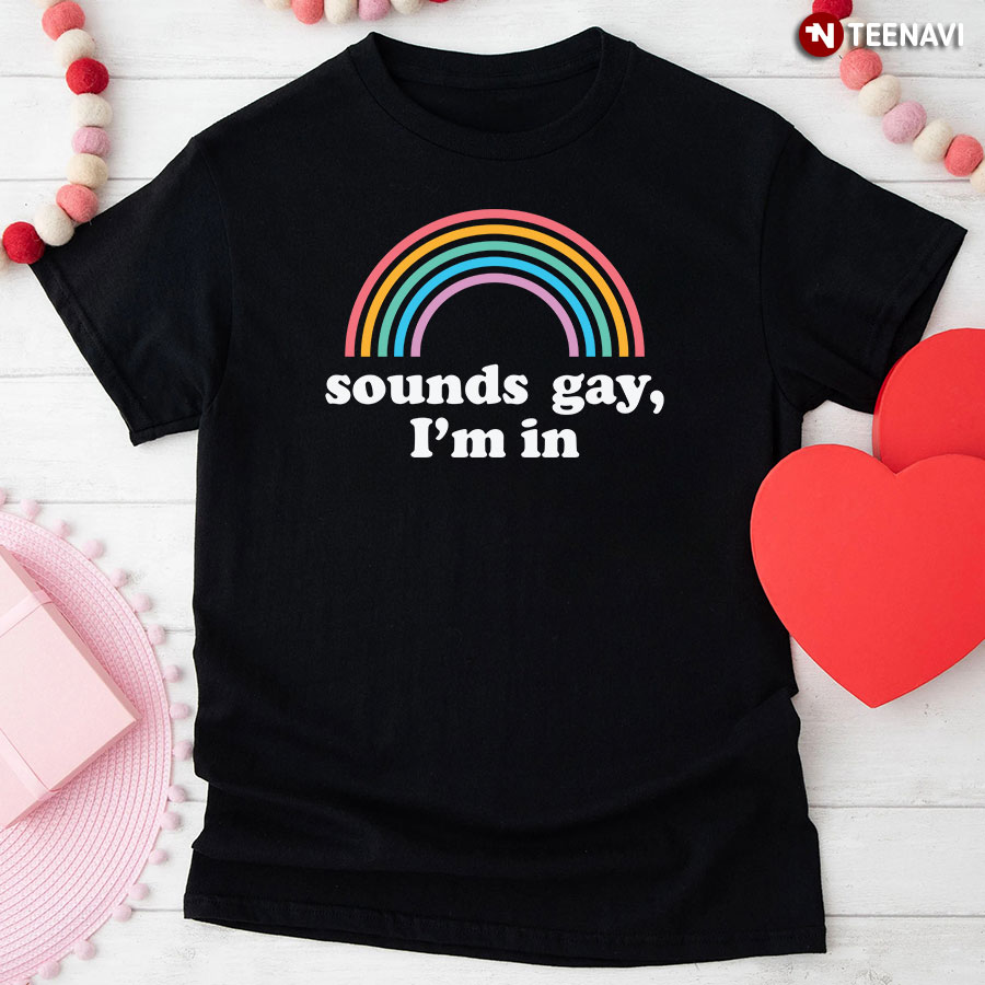 Sounds Gay I'm In Rainbow T-Shirt