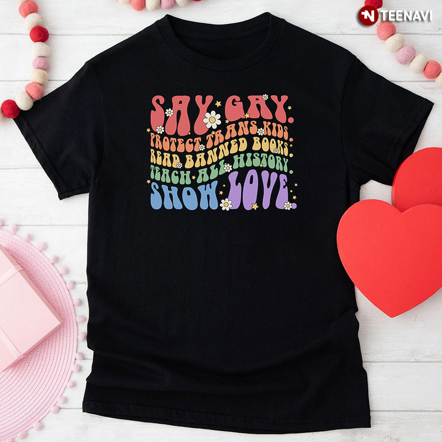 Say Gay Protect Trans Kids Read Banned Books Teach All History Show Love T-Shirt