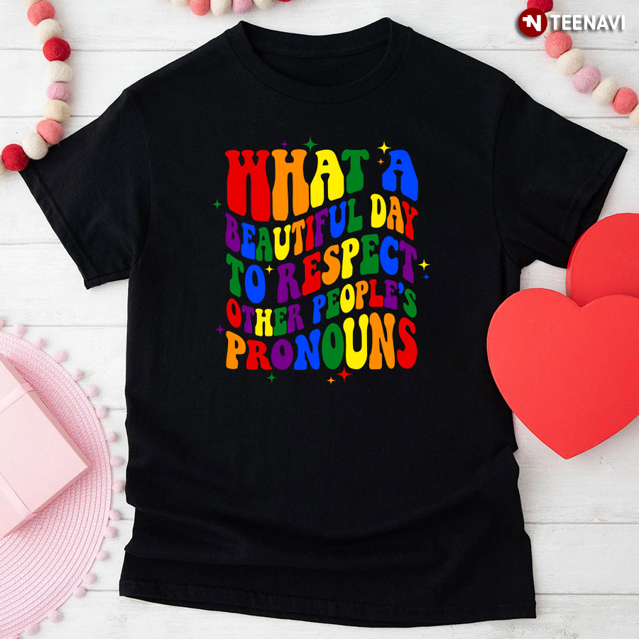 What A Beautiful Day To Respect Other People's Pronouns T-Shirt - Black Tee