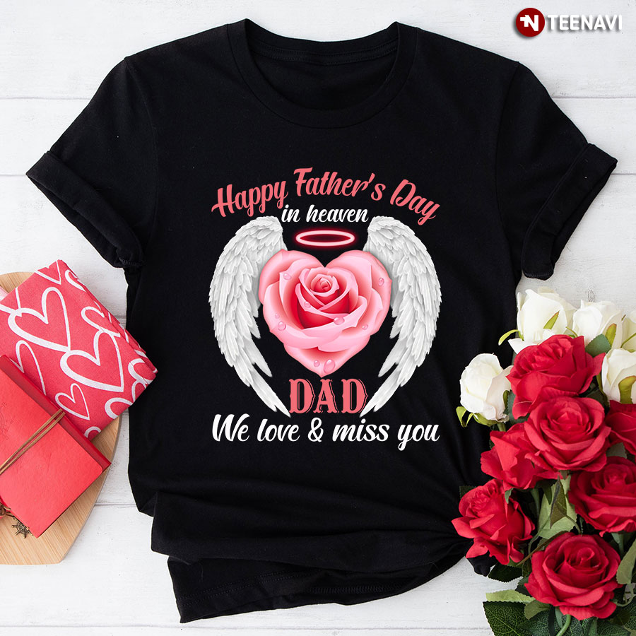 Happy Father's Day In Heaven Dad We Love & Miss You T-Shirt