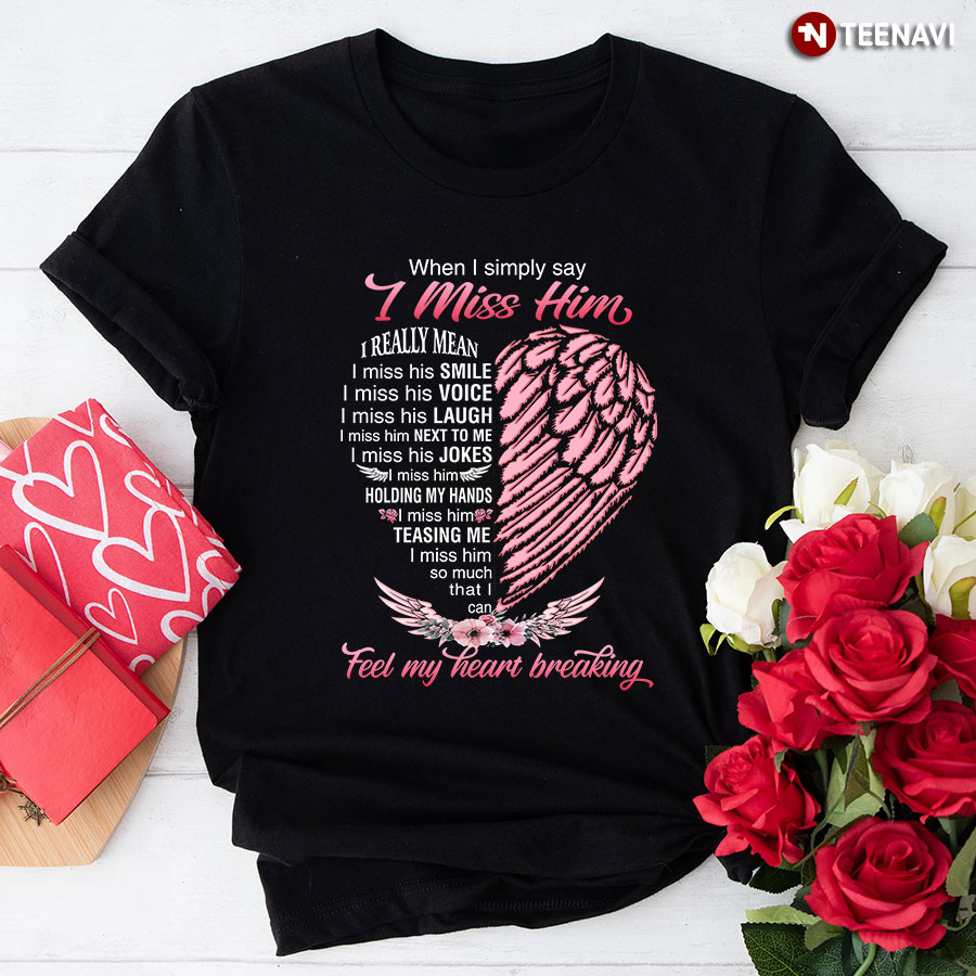 When I Simply Say I Miss Him I Really Mean I Miss His Smile Heart T-Shirt