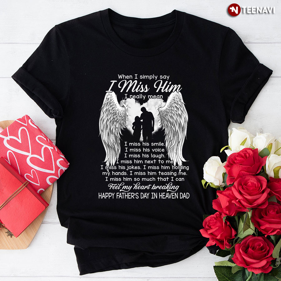 When I Simply Say I Miss Him Happy Father's Day In Heaven Dad T-Shirt