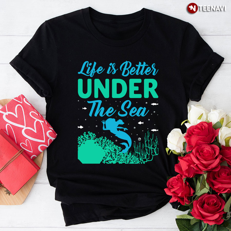 Life Is Better Under The Sea Mermaid T-Shirt
