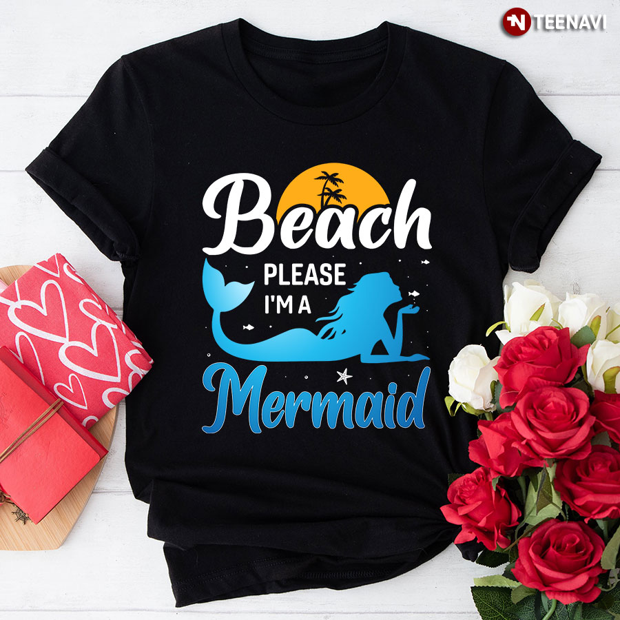 Beach Please I'm A Mermaid T-Shirt