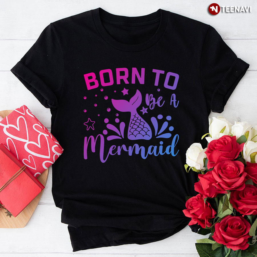 Born To Be A Mermaid T-Shirt