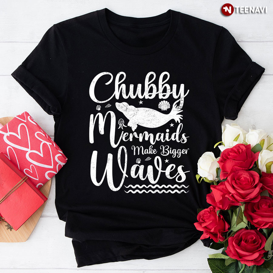 Chubby Mermaids Make Bigger Waves T-Shirt