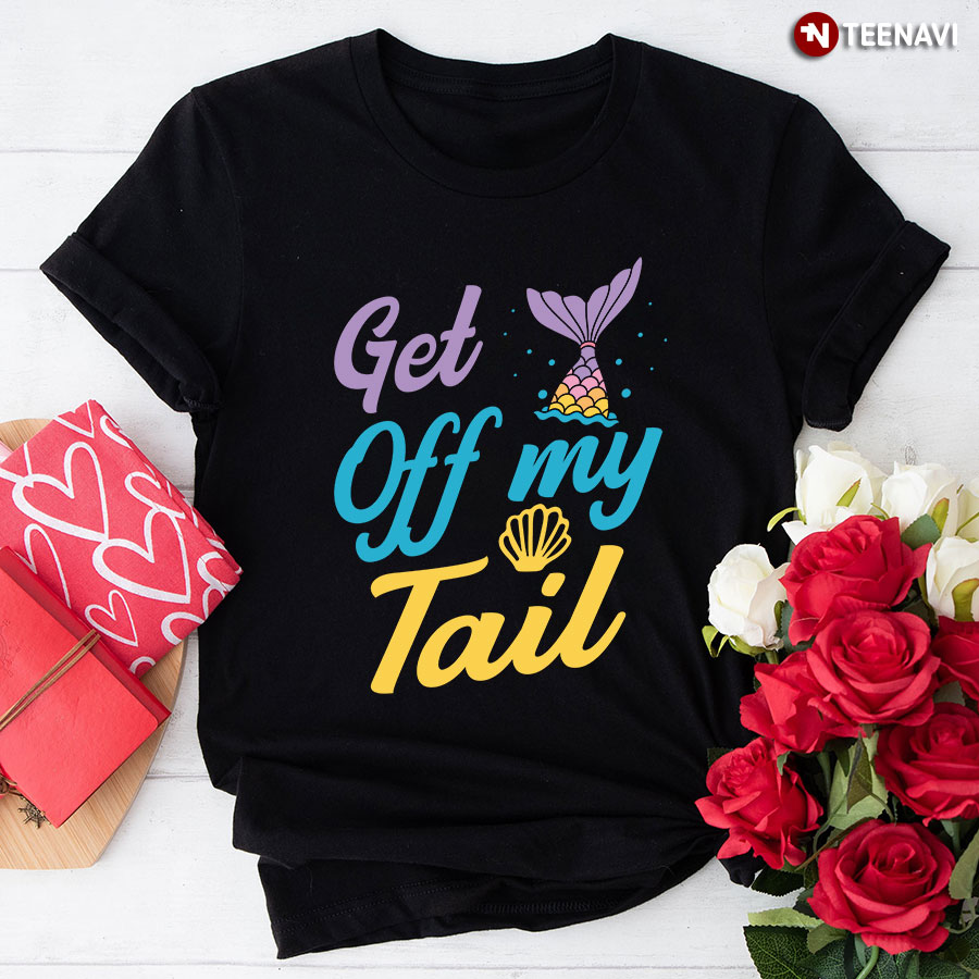 Get Off My Tail Mermaid T-Shirt
