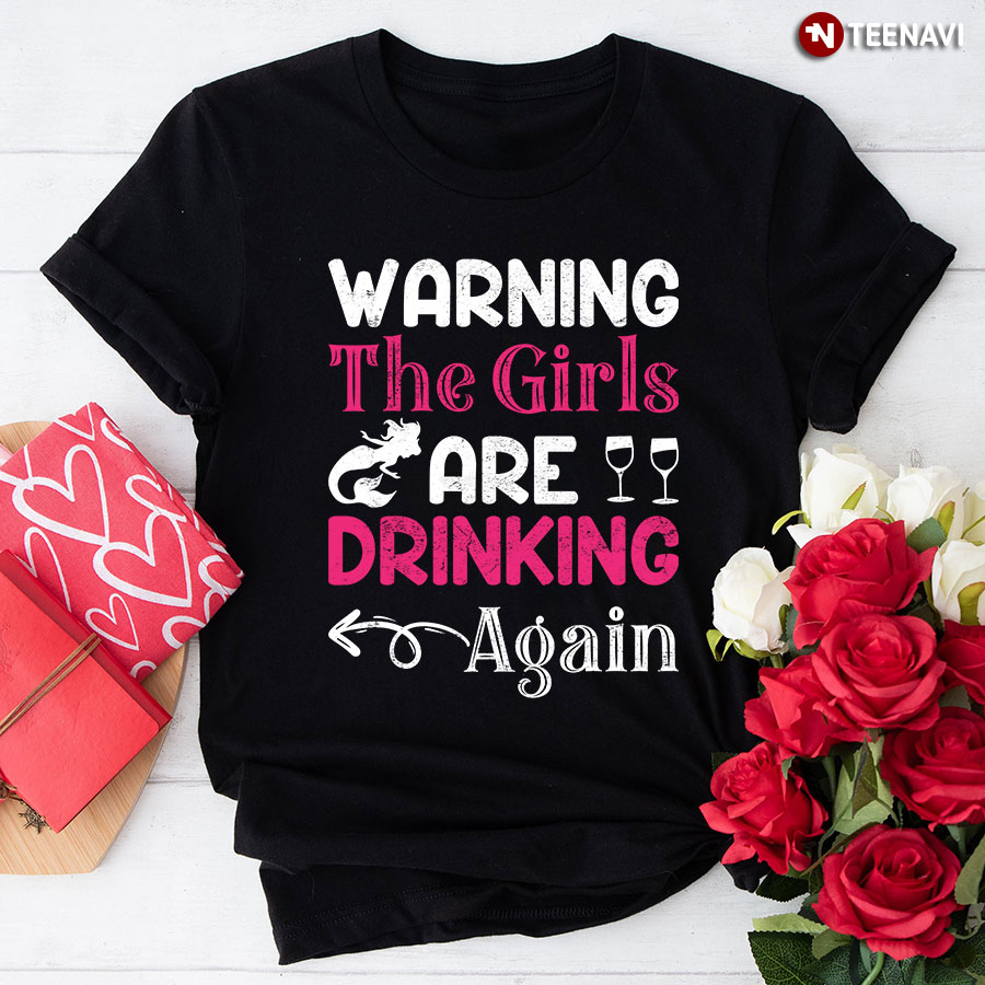 Warning The Girls Are Drinking Again Mermaid T-Shirt