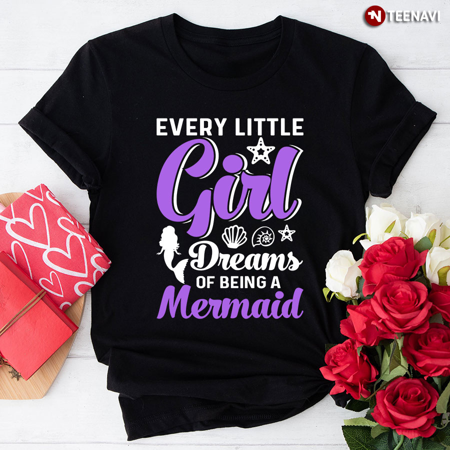 Every Little Girl Dreams Of Being A Mermaid T-Shirt