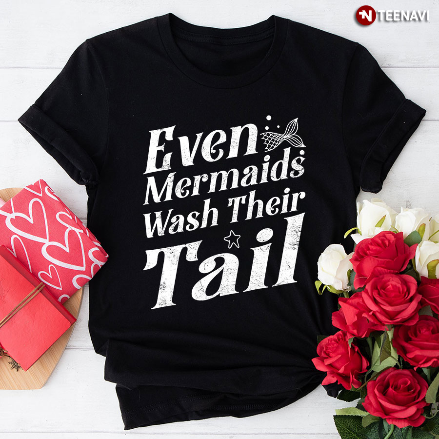Even Mermaids Wash Their Tail T-Shirt