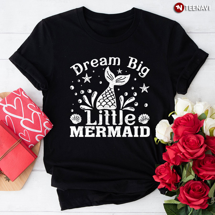 Dream Big Little Mermaid T-Shirt