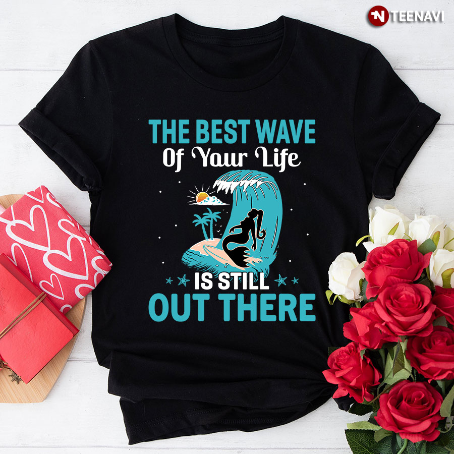 The Best Wave Of Your Life Is Still Out There Mermaid T-Shirt