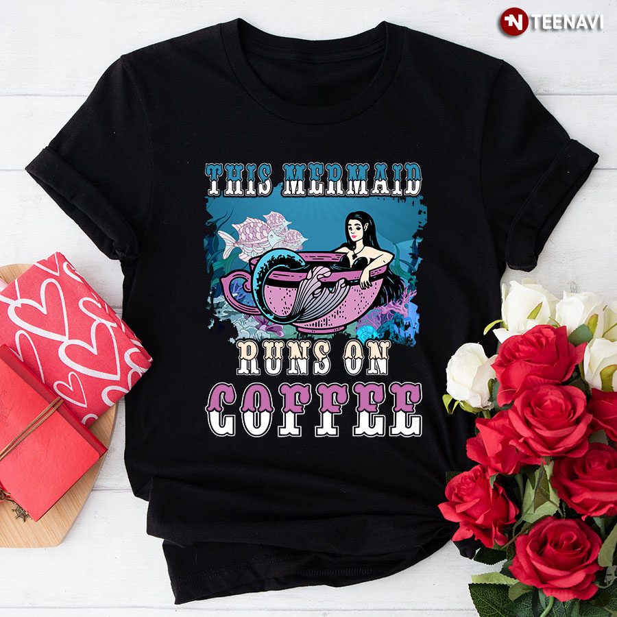 This Mermaid Runs On Coffee T-Shirt