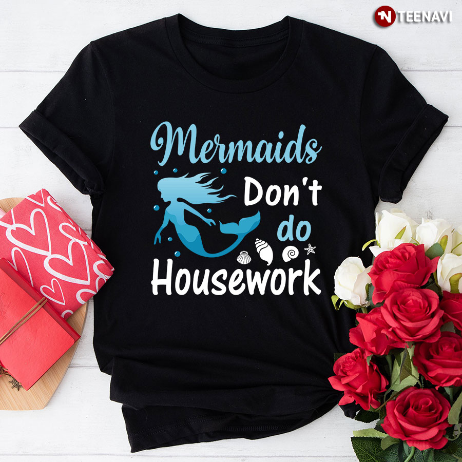 Mermaids Don't Do Housework T-Shirt