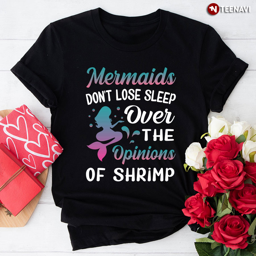 Mermaids Don't Lose Sleep Over The Opinions Of Shrimp T-Shirt