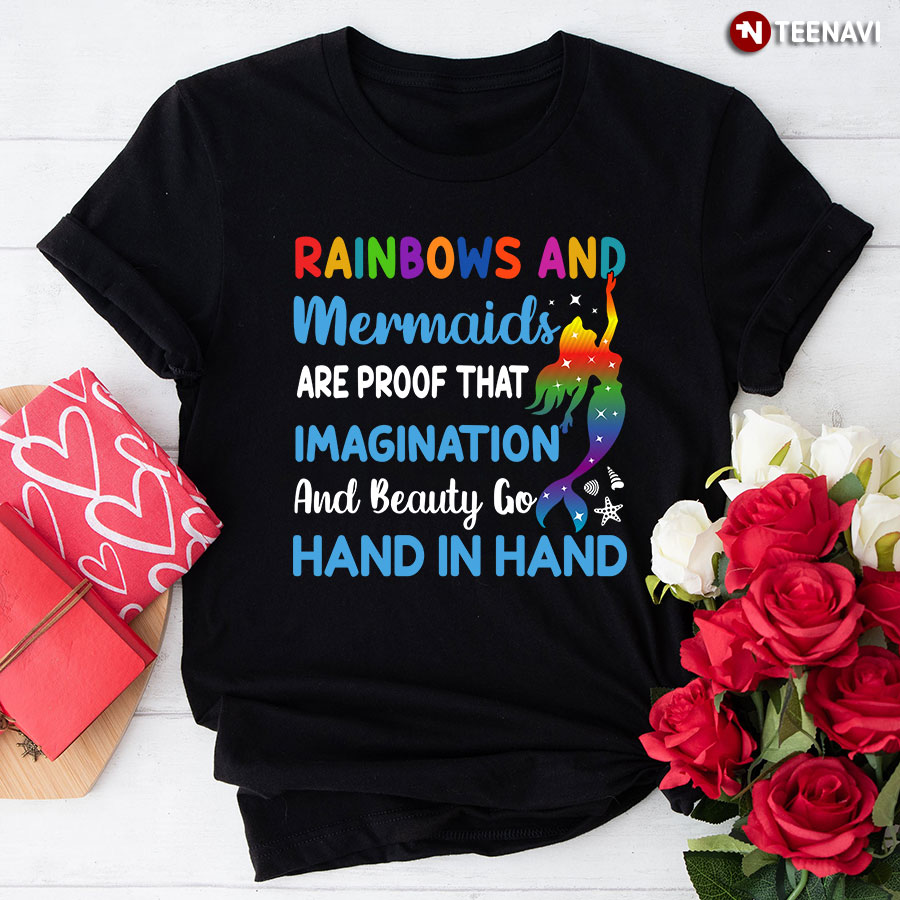 Rainbows And Mermaids Are Proof That Imagination And Beauty Go Hand In Hand T-Shirt