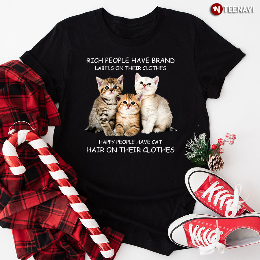 Rich People Have Brand Labels On Their Clothes Happy People Have Cats Hair On Their Clothes T-Shirt - Plus Size Tee