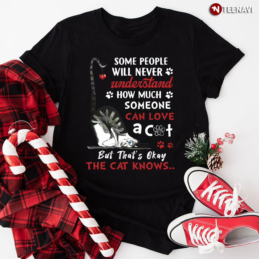 Some People Will Never Understand How Much Someone Can Love A Cat But That's Okay T-Shirt