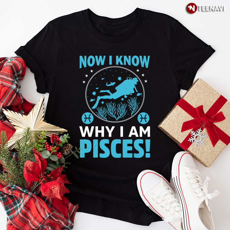 Now I Know Why I Am Pisces Scuba Diving T-Shirt