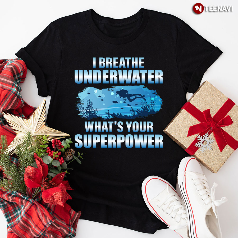 I Breathe Underwater What's Your Superpower Scuba Diving T-Shirt