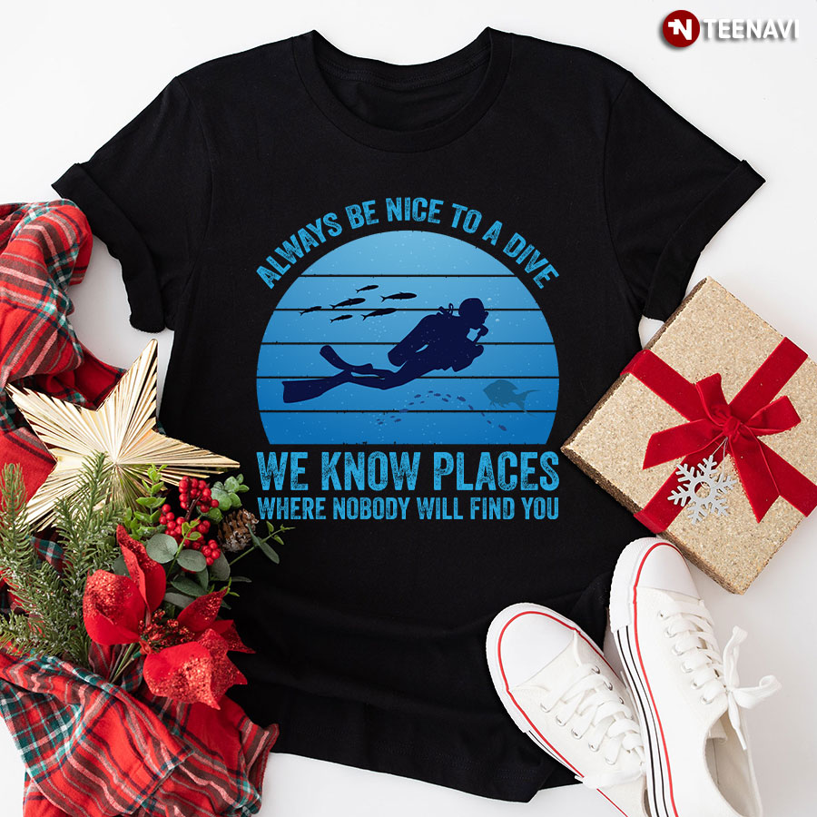 Always Be Nice To A Dive We Know Places Where Nobody Will Find You Vintage T-Shirt