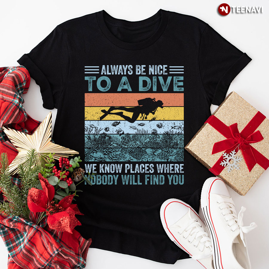 Always Be Nice To A Dive We Know Places Where Nobody Will Find You Vintage T-Shirt - Unisex Tee